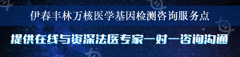 伊春丰林万核医学基因检测咨询服务点